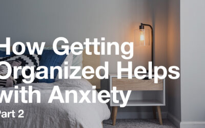 Organizing Deep Dive – How Getting Organized Helps with Anxiety, Part 2